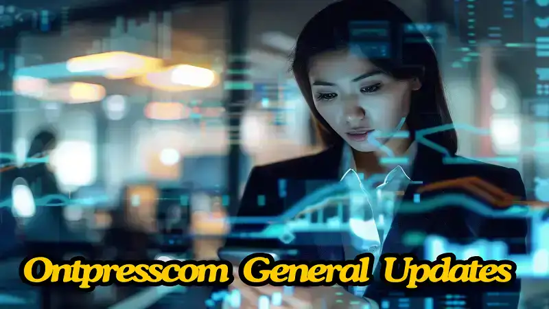 Ontpresscom General Updates: A Comprehensive Guide